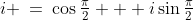 i \:=\:\cos\tfrac{\pi}{2} + i\sin\tfrac{\pi}{2}