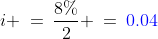 i \:=\:\frac{8\%}{2} \:=\:{\color{blue}0.04}