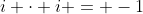 i \cdot i = -1