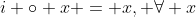 i \circ x = x, \forall x