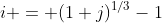 i = (1+j)^{1/3}-1