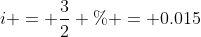 i = \frac{3}{2} \% = 0.015