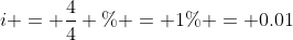 i = \frac{4}{4} \% = 1\% = 0.01