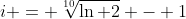 i = \sqrt[10]{\ln 2} - 1