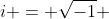 i = \sqrt{-1} 
