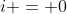 i = 0