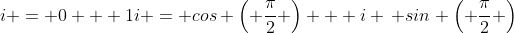 i = 0 + 1i = cos \left( \frac{\pi}{2} \right) + i \, sin \left( \frac{\pi}{2} \right)