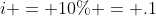 i = 10\% = .1