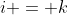 i = k