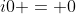 i0 = 0