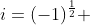 i=(-1)^{\frac{1}{2}} 