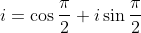 i=\cos\frac{\pi}{2}+i\sin\frac{\pi}{2}