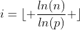 i=\lfloor \frac{ln(n)}{ln(p)} \rfloor