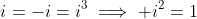 i=-i=i^3\implies i^2=1