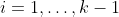 i=1,\ldots,k-1
