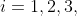 i=1,2,3,