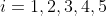 i=1,2,3,4,5