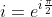 i=e^{i\frac{\pi}{2}}