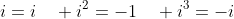 i=i\quad i^2=-1\quad i^3=-i