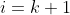 i=k+1