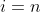 i=n