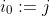 i_{0}:=j