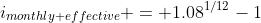 i_{monthly effective} = 1.08^{1/12}-1