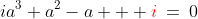 ia^3+a^2-a + {\color{red}i}\:=\:0