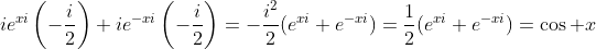 ie^{xi}\left(-\frac{i}{2}\right)+ie^{-xi}\left(-\frac{i}{2}\right)=-\frac{i^2}{2}(e^{xi}+e^{-xi})=\frac{1}{2}(e^{xi}+e^{-xi})=\cos x