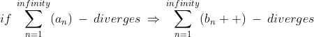 if\:\sum^{infinity}_{n=1}(a_n)\:-\:diverges\:\Rightarrow\:\sum^{infinity}_{n=1}(b_n  )\:-\:diverges