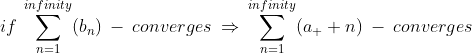 if\:\sum^{infinity}_{n=1}(b_n)\:-\:converges\:\Rightarrow\:\sum^{infinity}_{n=1}(a_  n)\:-\:converges