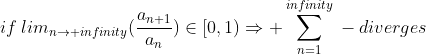 if\:lim_{n\rightarrow infinity}(\frac{a_{n+1}}{a_{n}})\in[0,1)\Rightarrow \sum^{infinity}_{n=1}\:-\:diverges