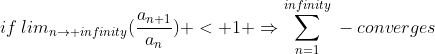 if\:lim_{n\rightarrow infinity}(\frac{a_{n+1}}{a_{n}}) < 1 \Rightarrow\sum^{infinity}_{n=1}\:-\:converges