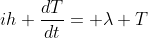 ih \frac{dT}{dt}= \lambda T