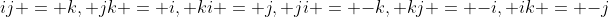 ij = k, jk = i, ki = j, ji = -k, kj = -i, ik = -j