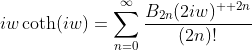 iw\coth(iw)=\sum_{n=0}^{\infty}\frac{B_{2n}(2iw)^{  2n}}{(2n)!}