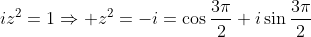 iz^2=1\Rightarrow z^2=-i=\cos\frac{3\pi}{2}+i\sin\frac{3\pi}{2}