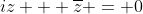 iz + \overline{z} = 0
