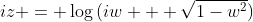iz = \log{(iw + \sqrt{1-w^2})}
