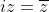 iz=\overline{z}