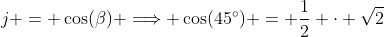j = \cos(\beta) \Longrightarrow \cos(45^\circ) = \frac{1}{2} \cdot \sqrt{2}