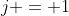 j = 1
