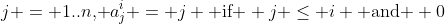 j = 1..n\textrm{, }a_j^i = j \textrm{ if } j \leq i \textrm{ and } 0
