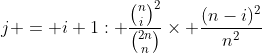 j = i+1: \frac{\binom{n}{i}^2}{\binom{2n}{n}}\times \frac{(n-i)^2}{n^2}