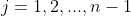 j=1,2,...,n-1