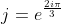 j=e^{\frac{2i\pi}{3}}