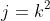 j=k^2