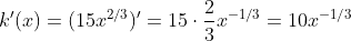 k'(x)=(15x^{2/3})'=15\cdot\frac{2}{3}x^{-1/3}=10x^{-1/3}