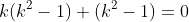 k(k^2-1)+(k^2-1)=0