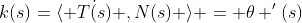 k(s)=\langle \dot{T(s)} ,N(s) \rangle = \theta '(s)